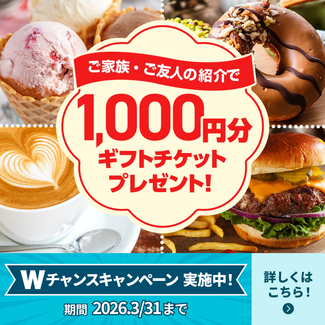 WEB限定 ご家族・ご友人ご紹介キャンペーン giftee Box Select 1,000円分をプレゼント！　Wチャンスキャンペーン実施中！　期間2026.3/31まで　詳しくはこちら！